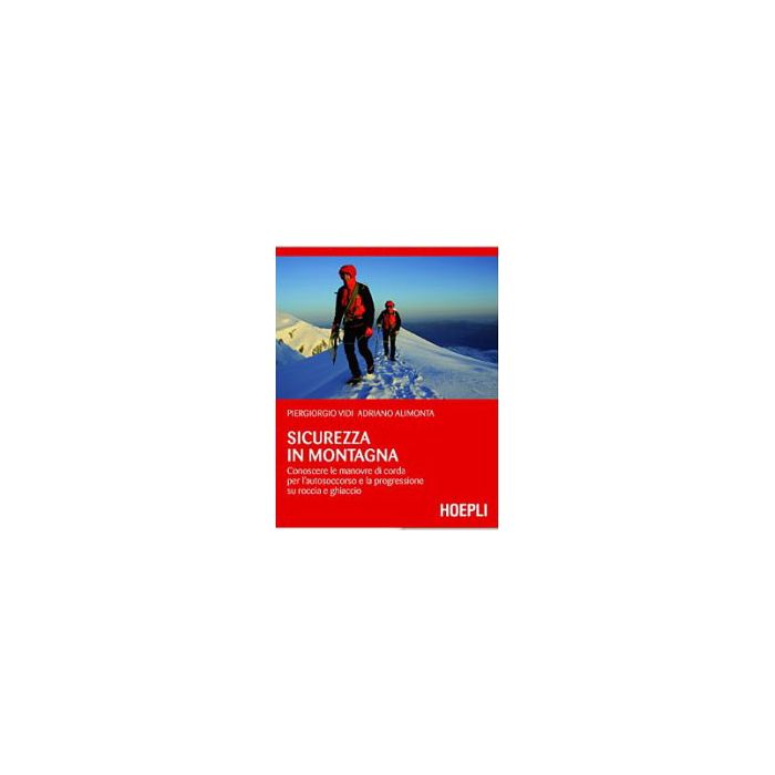 Sicurezza In Montagna. Conoscere Le Manovre Di Corda Per L'autosoccorso E La Progressione Su Roccia E Ghiaccio - Vidi Piergiorgio; Alimonta Adriano - Hoepli - 9788820357016 - Alpinismo, Arrampicate E Scalate