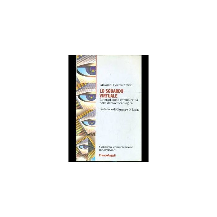Lo Sguardo Virtuale. Itinerari Socio­comunicativi Nella Deriva Tecnologica  - Boccia_artieri Giovanni - Franco Angeli - 9788846405777
