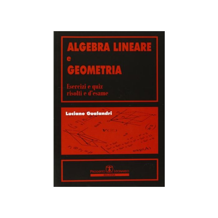 Algebra Lineare E Geometria. Esercizi E Quiz Risolti E D'esame Algebra Lineare E Geometria. Esercizi E Quiz Risolti E D'esame
