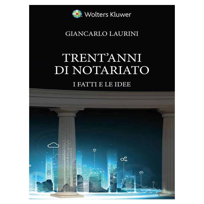 Giancarlo Laurini trent'anni di notariato i fatti le idee wolters kluwer Giancarlo Laurini trent'anni di notariato i fatti le idee wolters kluwer