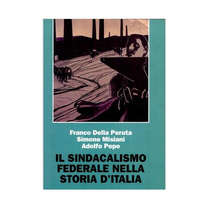 Il Sindacalismo Federale Nella Storia D'italia  - Della Peruta; Misiani; Pepe - Franco Angeli - 9788846420169