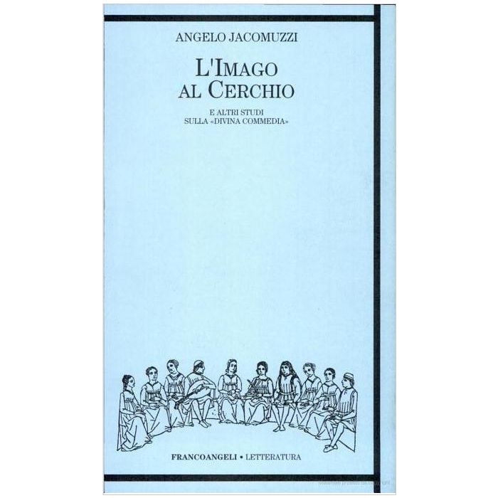 L' Imago Al Cerchio E Altri Studi Sulla Divina Commedia - Jacomuzzi Angelo - Franco Angeli - 9788820492380 L' Imago Al Cerchio E Altri Studi Sulla Divina Commedia - Jacomuzzi Angelo - Franco Angeli - 9788820492380