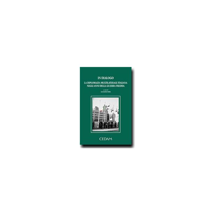 In Dialogo. La Diplomazia Multilaterale Italiana Negli Anni Della Guerra Fredda - Tosi L.  - Cedam - 9788813329181