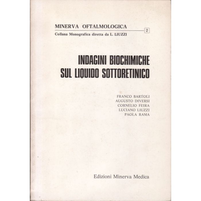 Indagini Biochimiche sul Liquido Sottoretinico Bartoli Franco; Diversi Augusto; Feira Cornelio; Liuzzi Luciano; Rama Paola Minerva Medica Indagini Biochimiche sul Liquido Sottoretinico Bartoli Franco; Diversi Augusto; Feira Cornelio; Liuzzi Luciano; Rama Paola Minerva Medica