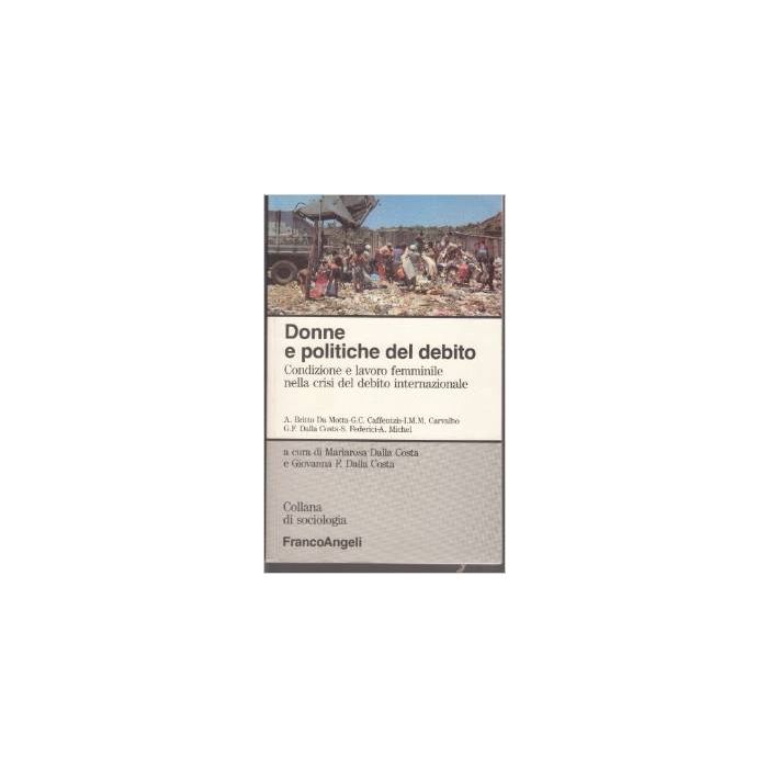 Donne E Politiche Del Debito. Condizione E Lavoro Femminile Nella Crisi Del Debito Internazionale - Dalla Costa Mariarosa; Dalla Costa Giovanna F. - Franco Angeli - 9788820491314