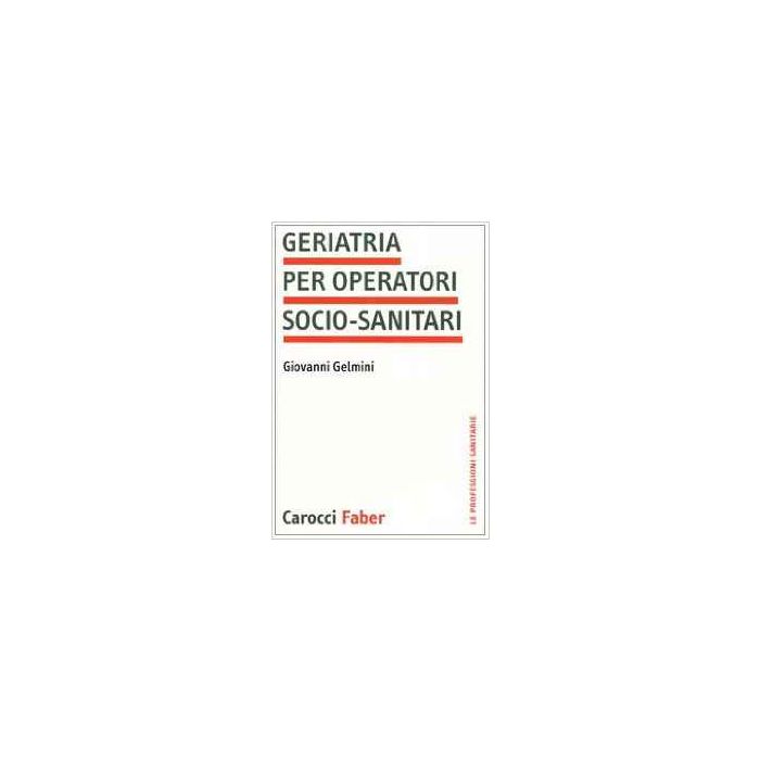 geriatria-per-operatori-socio-sanitari-gelmini-carocci 9788874660476 geriatria-per-operatori-socio-sanitari-gelmini-carocci 9788874660476
