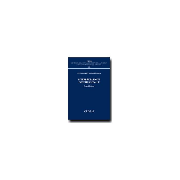 Interpretazione Costituzionale. Una Riflessione - Troncoso Reigada Antonio - Cedam - 9788813314309 Interpretazione Costituzionale. Una Riflessione - Troncoso Reigada Antonio - Cedam - 9788813314309