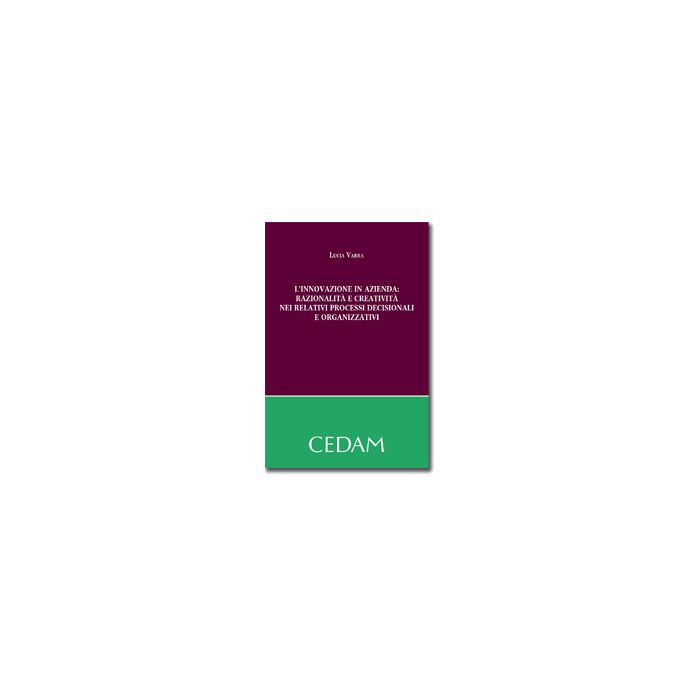 L' Innovazione In Azienda. Razionalita' E Creativita' Nei Relativi Processi   Decisionali E Organizzativi  - Varra Lucia - Cedam - 9788813333027 L' Innovazione In Azienda. Razionalita' E Creativita' Nei Relativi Processi   Decisionali E Organizzativi  - Varra Lucia - Cedam - 9788813333027