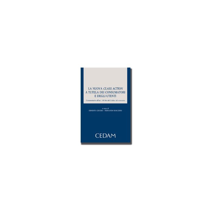La Nuova Class Action A Tutela Dei Consumatori E Degli Utenti. Commentario All 'Art. 140 Bis Del Codice Del Consumo - Cesaro E. ; Bocchini F.  - Cedam - 9788813315108 La Nuova Class Action A Tutela Dei Consumatori E Degli Utenti. Commentario All 'Art. 140 Bis Del Codice Del Consumo - Cesaro E. ; Bocchini F.  - Cedam - 9788813315108