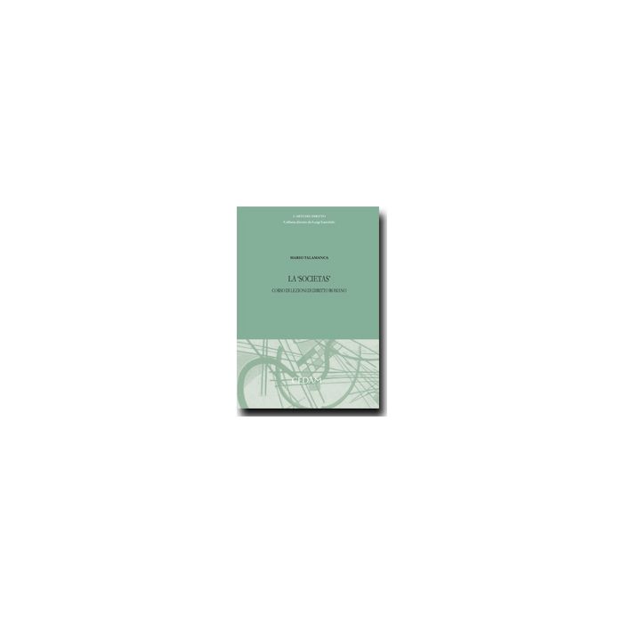 La «Societas». Corso Di Lezioni Di Diritto Romano - Talamanca Mario - Cedam - 9788813307851 La «Societas». Corso Di Lezioni Di Diritto Romano - Talamanca Mario - Cedam - 9788813307851