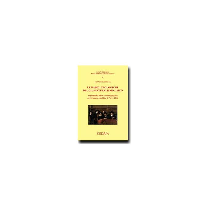 Le Radici Teologiche Del Giusnaturalismo Laico - Todescan Franco - Cedam - 9788813340599