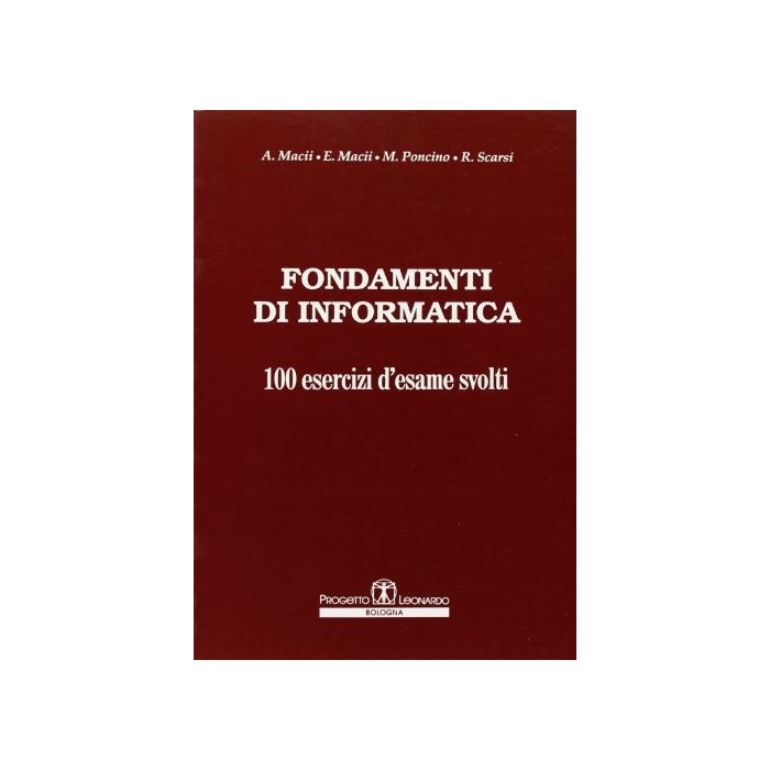 Fondamenti Di Informatica. 100 Esercizi D'esame Svolti Fondamenti Di Informatica. 100 Esercizi D'esame Svolti