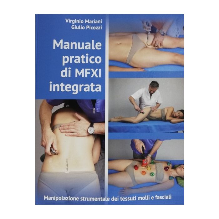 Manuale pratico di MFXI integrata manipolazione strumentale dei tessuti molli e fasciali virginio mariani giulio picozzi Manuale pratico di MFXI integrata manipolazione strumentale dei tessuti molli e fasciali virginio mariani giulio picozzi
