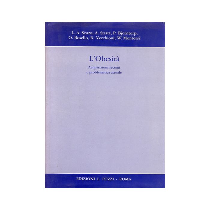 L' Obesità - Acquisizioni Recenti e Problematica Attuale Scuro L. A.; Strata A.; Bjorntorp P.; Bosello O.; Vecchioni R.; Montorsi W. Pozzi Luigi Edizioni