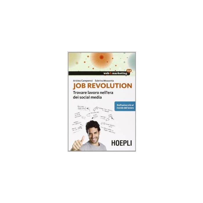job-revolution-trovare-lavoro-nell-era-dei-social-media-camporesi-aristea-mossenta-sabrina-hoepli-9788820362768 job-revolution-trovare-lavoro-nell-era-dei-social-media-camporesi-aristea-mossenta-sabrina-hoepli-9788820362768