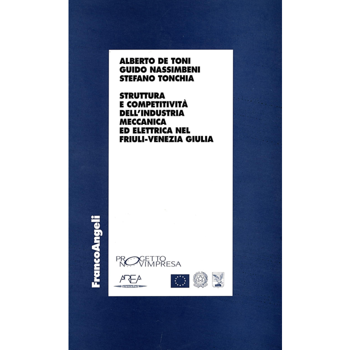 Struttura E Competitivita' Dell'industria Meccanica Ed Elettrica Nel Friuli Venezia Giulia - De Toni Alberto; Nassimbeni Guido; Tonchia Stefano - Franco Angeli - 9788846411051