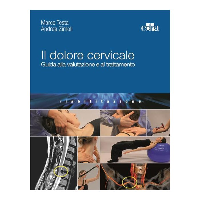 MARCO TESTA ANDREA ZIMOLI IL DOLORE CERVICALE GUIDA ALLA VALUTAZIONE E AL TRATTAMENTO MARCO TESTA ANDREA ZIMOLI IL DOLORE CERVICALE GUIDA ALLA VALUTAZIONE E AL TRATTAMENTO