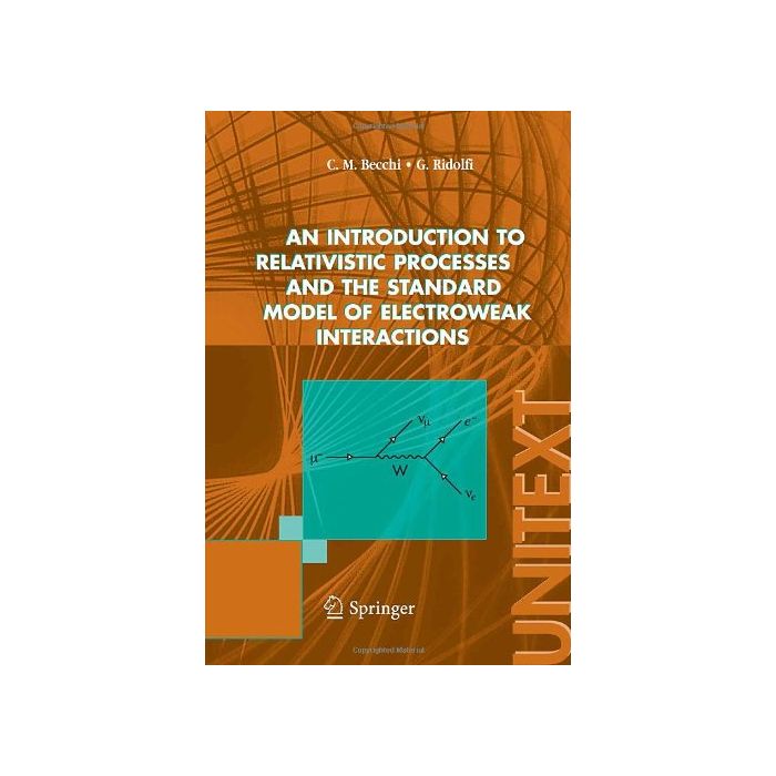 An Introduction To Relativistic Processes And The Standard Model Of Electroweak  Interactions  - Becchi Carlo M.; Ridolfi Giovanni - Springer Verlag Italia - 9788847004207