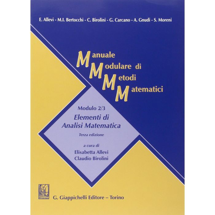 Manuale Modulare Di Metodi Matematici. Modulo 2/3: Elementi Di Analisi Matematica - Allevi E. ; Birolini C. - Giappichelli - 9788834848999 Manuale Modulare Di Metodi Matematici. Modulo 2/3: Elementi Di Analisi Matematica - Allevi E. ; Birolini C. - Giappichelli - 9788834848999