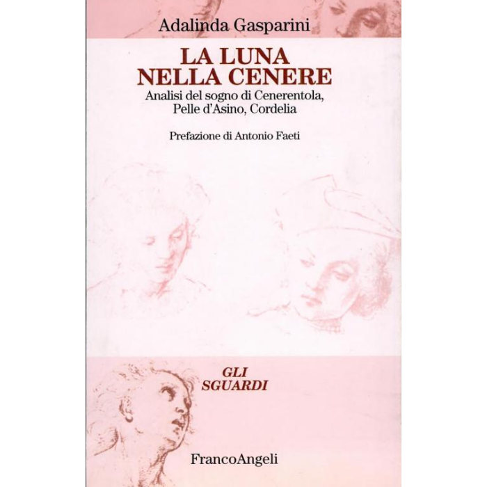 Luna Nella Cenere. Analisi Del Sogno Di Cenerentola, Pelle D'asino, Cordelia (la - Gasparini Adalinda - Franco Angeli - 9788846411419