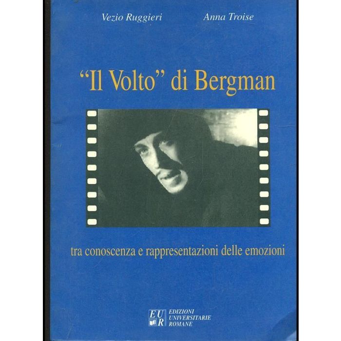 "Il Volto" di Bergman - Tra Conoscenza e Rappresentazioni delle Emozioni Ruggieri Vezio; Troise Anna Edizioni Universitarie Romane 9788877301120
