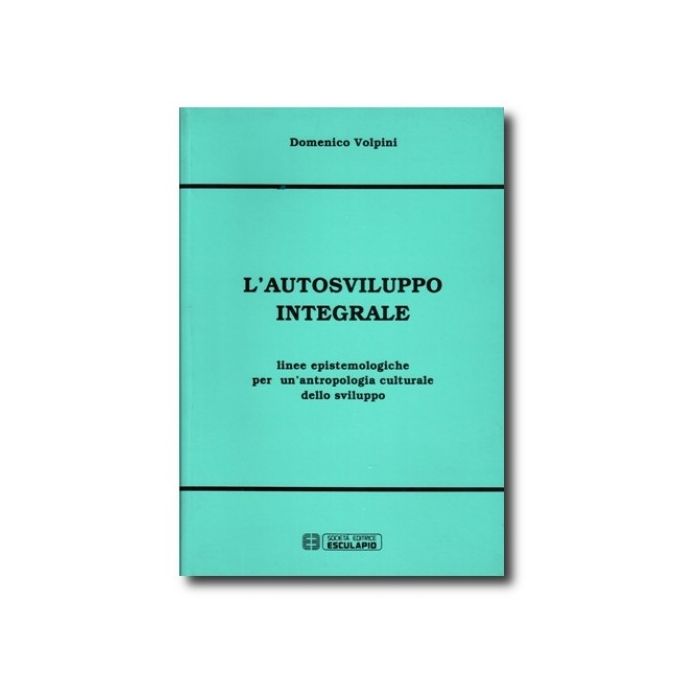 L' Autosviluppo Integrale. Linee Epistemologiche Per Un'antropologia Culturale Dello Sviluppo L' Autosviluppo Integrale. Linee Epistemologiche Per Un'antropologia Culturale Dello Sviluppo