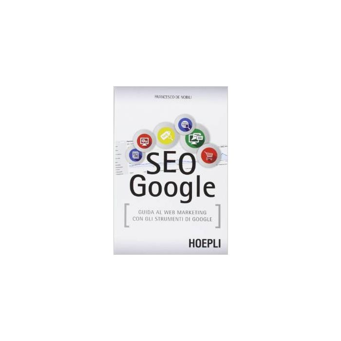 seo-google-guida-al-web-marketing-con-gli-strumenti-di-google-de-nobili-francesco-hoepli-9788820362928 seo-google-guida-al-web-marketing-con-gli-strumenti-di-google-de-nobili-francesco-hoepli-9788820362928