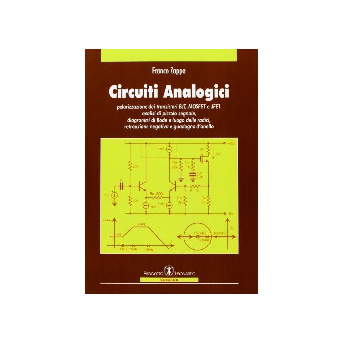 Circuiti analogici. Polarizzazione transistori BJT, MOSFET e JFET, analisi piccolo segnale diagrammi di Bode e luogo radici, retroazione negativa e guadagno d'anello