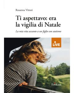 Ti aspettavo: era la vigilia di Natale. La mia vita accanto a un figlio con autismo (Vittori Rosanna - Erickson)