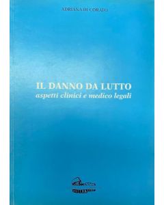 Danno da lutto. Aspetti clinici e medico legali (Adriana di Corato - Colosseum edizioni)