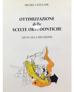 Michel Langlade Ottimizzazione delle Scelte Ortodontiche. Aiuto alla decisione