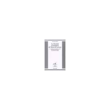 La Societa' Economica Di Terra Di Lavoro. Le Condizioni Economiche E Sociali  Nell'ottocento Borbonico. La Conversione Unitaria - Marra Alessandro - Franco Angeli - 9788846478733
