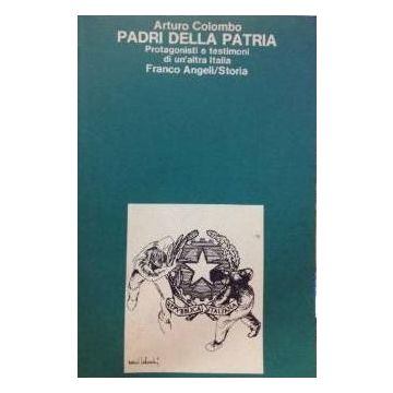 Padri Della Patria. Protagonisti E Testimoni Di Un'altra Italia - Colombo Arturo - Franco Angeli - 9788820452872