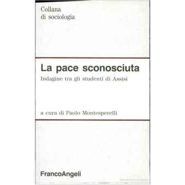 La Pace Sconosciuta. Indagine Tra Gli Studenti Di Assisi  - Montesperelli - Franco Angeli - 9788820485153