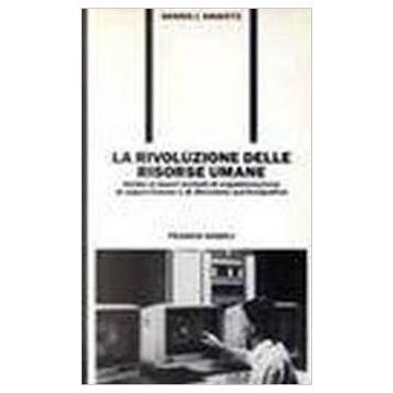 Rivoluzione Delle Risorse Umane. Guida Ai Nuovi Metodi Di Organizzazione, Di (la Supervisione E Di Direzione Partecipativa - Kravetz Dennis J. - Franco Angeli - 9788820435417
