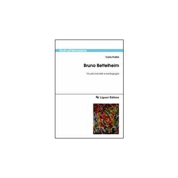 Bruno Bettelheim - Tra psicoanalisi e pedagogia