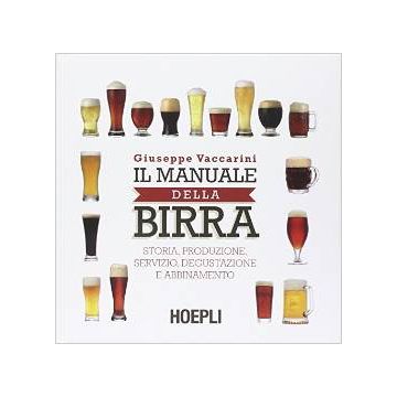 Il Manuale Della Birra. Storia, Produzione, Servizio, Degustazione E Abbinamento  - Vaccarini Giuseppe - Hoepli - 9788820366186 - Birre