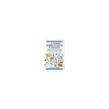 E Vissero Sempre In Salute E Contenti. Manuale Di Educazione Alla Salute Con Le Favole Per Insegnanti E Genitori - Pellai Alberto; Castelli Paola - Franco Angeli - 9788846419118