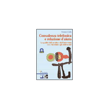 Consulenza telefonica e relazione d’aiuto - La qualità dell’ascolto e dell’intervento con i bambini e gli adolescenti Con CD-ROM
