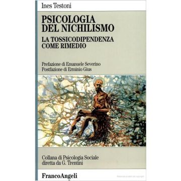 Psicologia Del Nichilismo. La Tossicodipendenza Come Rimedio - Testoni Ines - Franco Angeli - 9788846402226