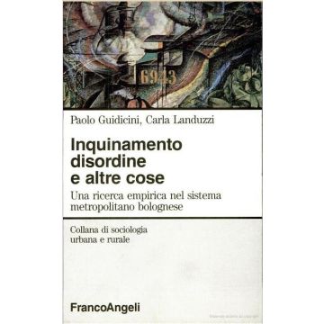 Inquinamento, Disordine E Altre Cose. Una Ricerca Empirica Nel Sistema Metropolitano Bolognese - Guidicini; Landuzzi - Franco Angeli - 9788820489151