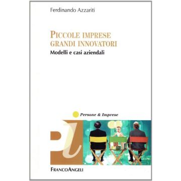 Piccole Imprese, Grandi Innovatori. Modelli E Casi Aziendali - Azzariti Ferdinando - Franco Angeli - 9788846474131