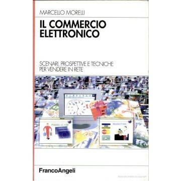 Il Commercio Elettronico. Scenari, Prospettive E Tecniche Per Vendere In Rete  - Morelli Marcello - Franco Angeli - 9788846420138