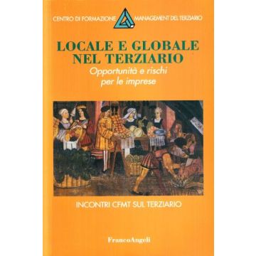 Locale E Globale Nel Terziario. Opportunita' E Rischi Per Le Imprese - Cfmt-centro Di Formazione Management Del Terziario - Franco Angeli - 9788846474179