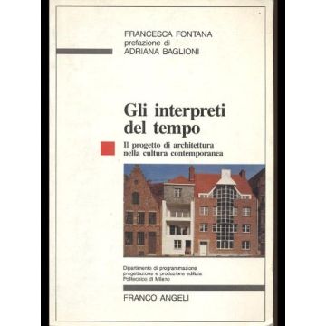 Gli Interpreti Del Tempo. Il Progetto Di Architettura Nella Cultura Contemporanea - Fontana Francesca - Franco Angeli - 9788820463069