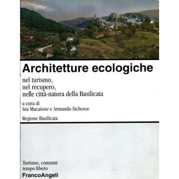 Architetture Ecologiche Nel Turismo, Nel Recupero, Nelle Citta-natura Della Basilicata - Macaione; Sichenze - Franco Angeli - 9788846416261