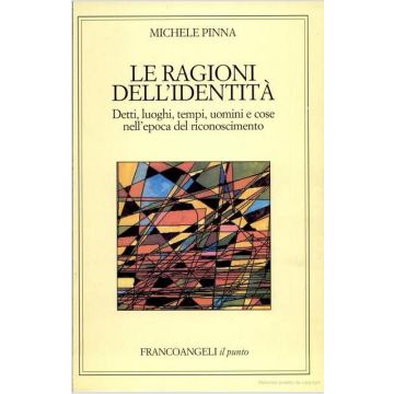 Le Ragioni Dell'identita. Luoghi, Uomini E Cose Nell'eta' Del Riconoscimento  - Pinna Michele - Franco Angeli - 9788846419781