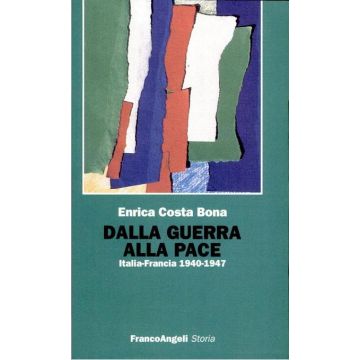 Dalla Guerra Alla Pace. Italia-francia (1940-1947) - Costa_bona Enrica - Franco Angeli - 9788820493462