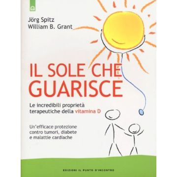Il sole che guarisce. Le incredibili proprietà terapeutiche della Vitamina D  Spitz Jörg; Grant William B.  Il Punto d'Incontro  9788880939672