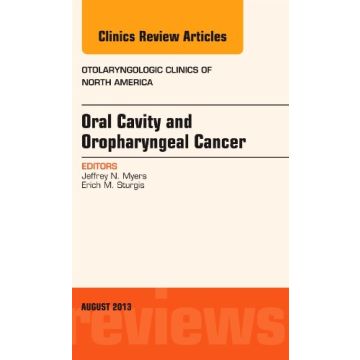 Oral Cavity and Oropharyngeal Cancer, An Issue of Otolaryngologic Clinics